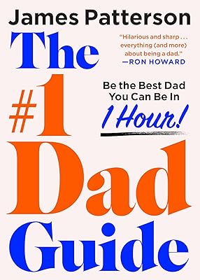 The #1 Dad Guide: Be the Best Dad You Can Be in 1 Hour