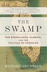 The Swamp: The Everglades, Florida, and the Politics of Paradise by Michael Grunwald