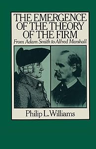 The Emergence of the Theory of the Firm: From Adam Smith to Alfred Marshall by Philip L. Williams