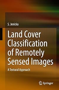 Land Cover Classification of Remotely Sensed Images: A Textural Approach by S. Jenicka