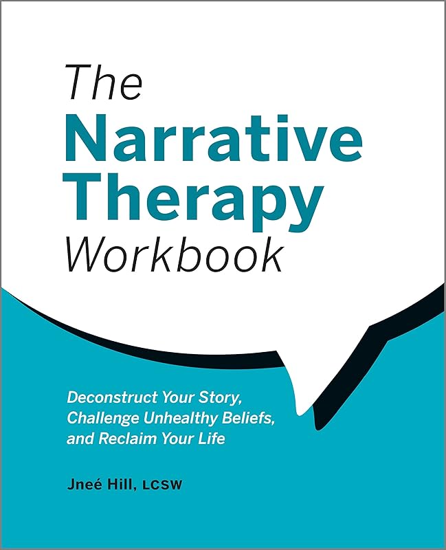 The Narrative Therapy Workbook: Deconstruct Your Story, Challenge Unhealthy Beliefs, and Reclaim Your Life by Jneé Hill
