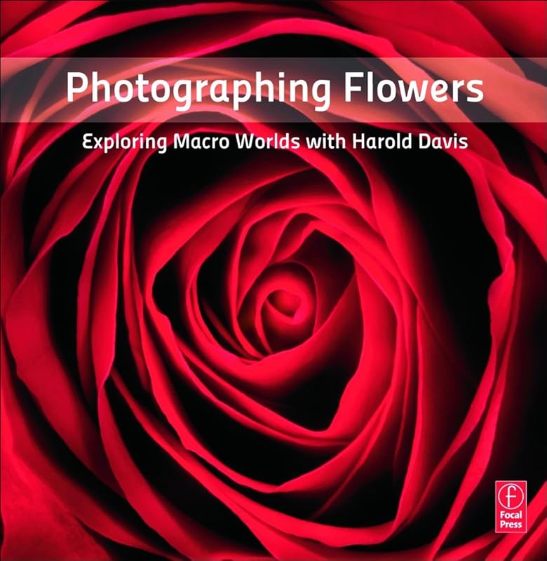 Photographing Flowers: Exploring Macro Worlds with Harold Davis by Harold Davis