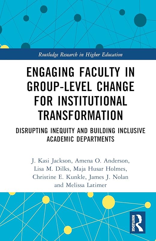 Engaging Faculty in Group-Level Change for Institutional Transformation (Routledge Research in Higher Education) by J. Kasi Jackson