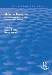 Maternal Measures: Figuring Caregiving in the Early Modern Period (Routledge Revivals) by Naomi Yavneh