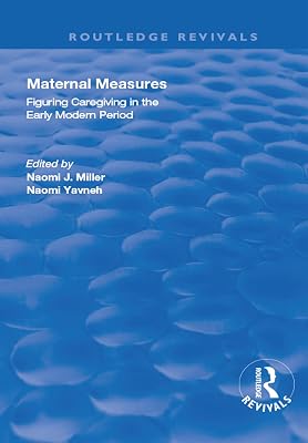Maternal Measures: Figuring Caregiving in the Early Modern Period (Routledge Revivals)