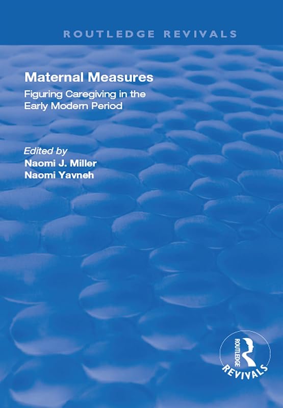 Maternal Measures: Figuring Caregiving in the Early Modern Period (Routledge Revivals) by Naomi Yavneh