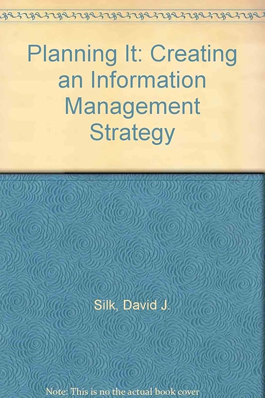 Planning It: Creating an Information Management Strategy by David J. Silk
