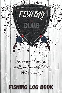 FISHING CLUB: FISHING LOG BOOK: Funny fishing Log Book : Fish come in three sizes: small, medium and the one that got away! : to record details and ... have accessory. makes a great fisherman gift by Yars Arts