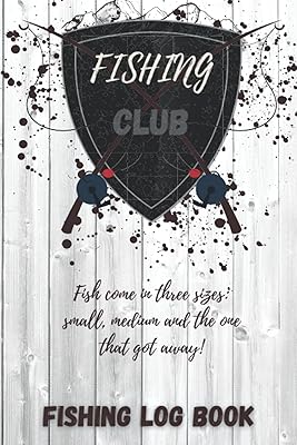 FISHING CLUB: FISHING LOG BOOK: Funny fishing Log Book : Fish come in three sizes: small, medium and the one that got away! : to record details and ... have accessory. makes a great fisherman gift