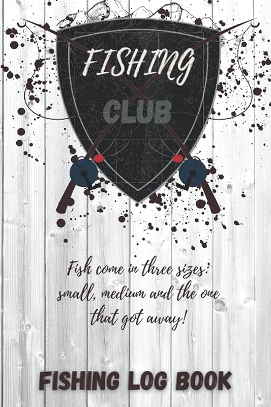 FISHING CLUB: FISHING LOG BOOK: Funny fishing Log Book : Fish come in three sizes: small, medium and the one that got away! : to record details and ... have accessory. makes a great fisherman gift by Yars Arts