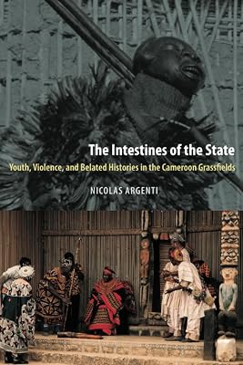 The Intestines of the State: Youth, Violence, and Belated Histories in the Cameroon Grassfields
