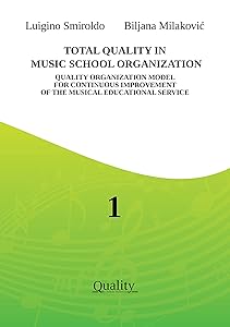 TOTAL QUALITY IN MUSIC SCHOOL ORGANIZATION : Quality organization model for continuos improvement of the musical educational service -Elementary and high music school- by LUIGINO SMIROLDO