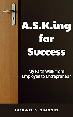 A.S.K.ing for Success: My Faith Walk from Employee to Entrepreneur