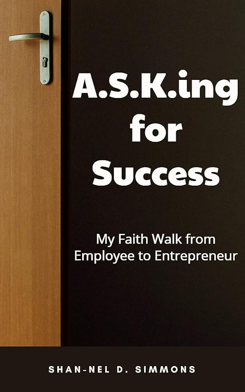 A.S.K.ing for Success: My Faith Walk from Employee to Entrepreneur by Shan-Nel D. Simmons