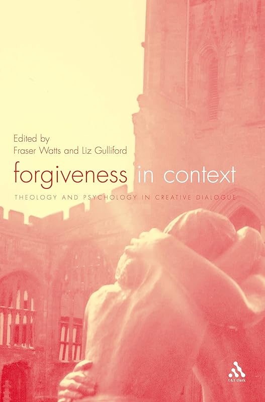 Forgiveness in Context: Theology and Psychology in Creative Dialogue by Liz Gulliford