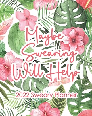 Maybe Swearing Will Help: 2022 Sweary Planner: Funny Curse Word Quotations, Monthly, Weekly, Daily Calendar, Pink Watercolor Tropical Floral