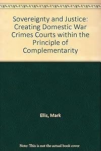 Sovereignty and Justice: Creating Domestic War Crimes Courts within the Principle of Complementarity