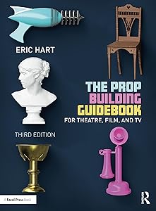 The Prop Building Guidebook: For Theatre, Film, and TV by Eric Hart
