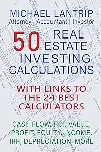50 Real Estate Investing Calculations: Cash Flow, IRR, Value, Profit, Equity, Income, ROI, Depreciation, More by Michael Lantrip