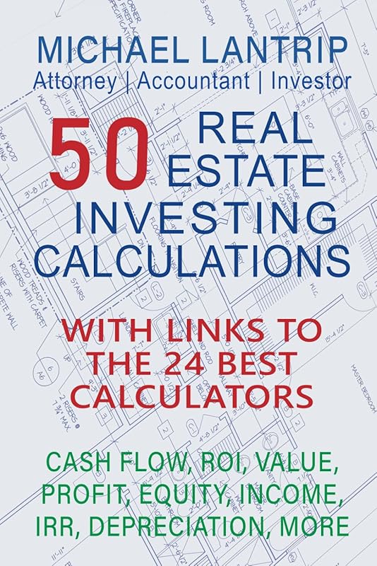 50 Real Estate Investing Calculations: Cash Flow, IRR, Value, Profit, Equity, Income, ROI, Depreciation, More by Michael Lantrip