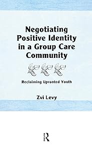 Negotiating Positive Identity in a Group Care Community: Reclaiming Uprooted Youth (The Child & Youth Services) by Jerome Beker
