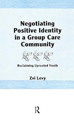 Negotiating Positive Identity in a Group Care Community: Reclaiming Uprooted Youth (The Child & Youth Services)
