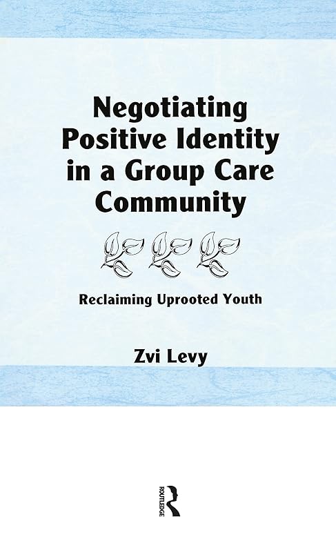 Negotiating Positive Identity in a Group Care Community: Reclaiming Uprooted Youth (The Child & Youth Services) by Jerome Beker