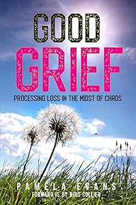Good Grief: Processing Loss in the Midst of Chaos by Pamela Evans