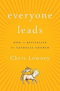 Everyone Leads: How to Revitalize the Catholic Church by Chris Lowney