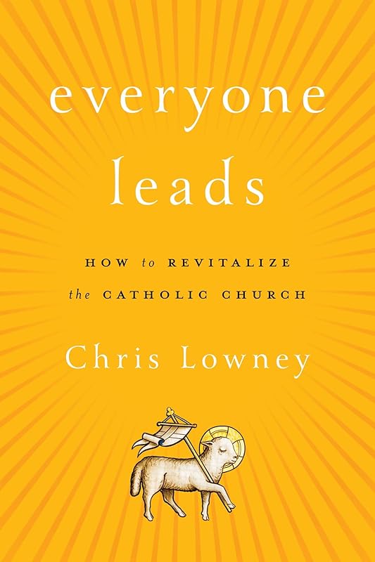 Everyone Leads: How to Revitalize the Catholic Church by Chris Lowney