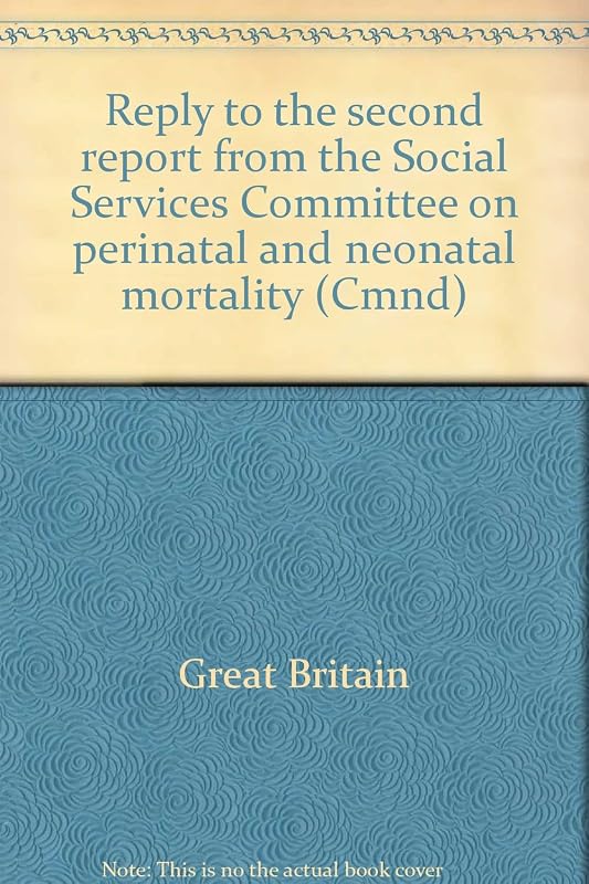 Reply to the second report from the Social Services Committee on perinatal and neonatal mortality (Cmnd) by Great Britain
