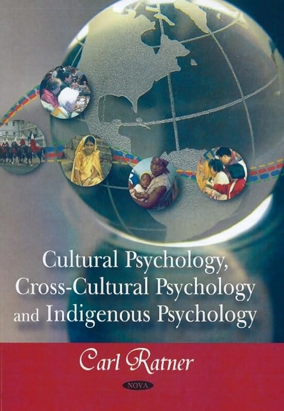 Cultural Psychology, Cross-Cultural Psychology, and Indigenous Psychology by Carl Ratner
