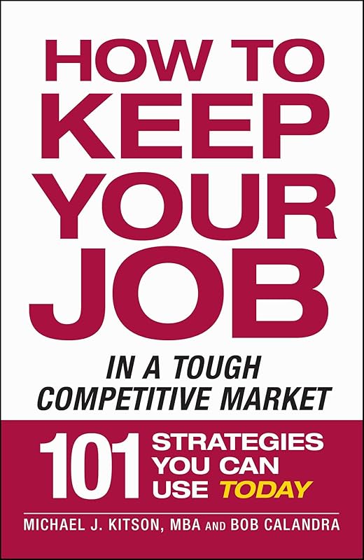 How to Keep Your Job in a Tough Competitive Market by Michael J Kitson