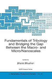 Fundamentals of Tribology and Bridging the Gap Between the Macro- and Micro/Nanoscales (NATO Science Series II: Mathematics, Physics and Chemistry, 10)