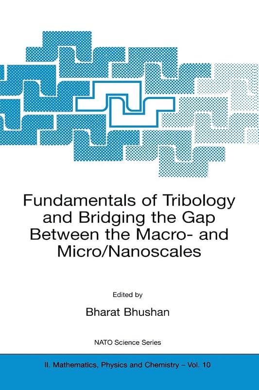 Fundamentals of Tribology and Bridging the Gap Between the Macro- and Micro/Nanoscales (NATO Science Series II: Mathematics, Physics and Chemistry, 10) by Bharat Bhushan