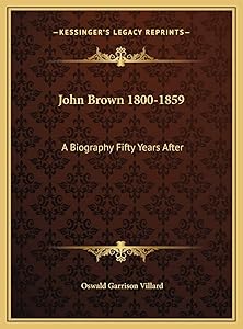 John Brown 1800-1859: A Biography Fifty Years After by Oswald Garrison Villard