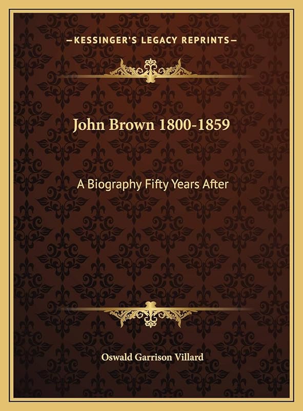 John Brown 1800-1859: A Biography Fifty Years After by Oswald Garrison Villard