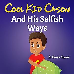 Cool Kid Cason: And His Selfish Ways by Chayla Cooper