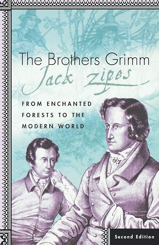 The Brothers Grimm: From Enchanted Forests to the Modern World by Jack Zipes