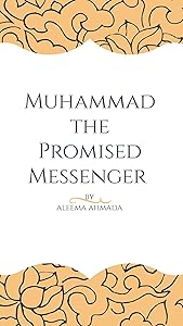 Muhammad The Promised Messenger: Complete Explanations and verses about him in Bible (Second Book Book 2) by Aleema Ahmada