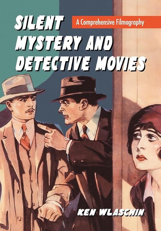 Silent Mystery and Detective Movies: A Comprehensive Filmography by Ken Wlaschin