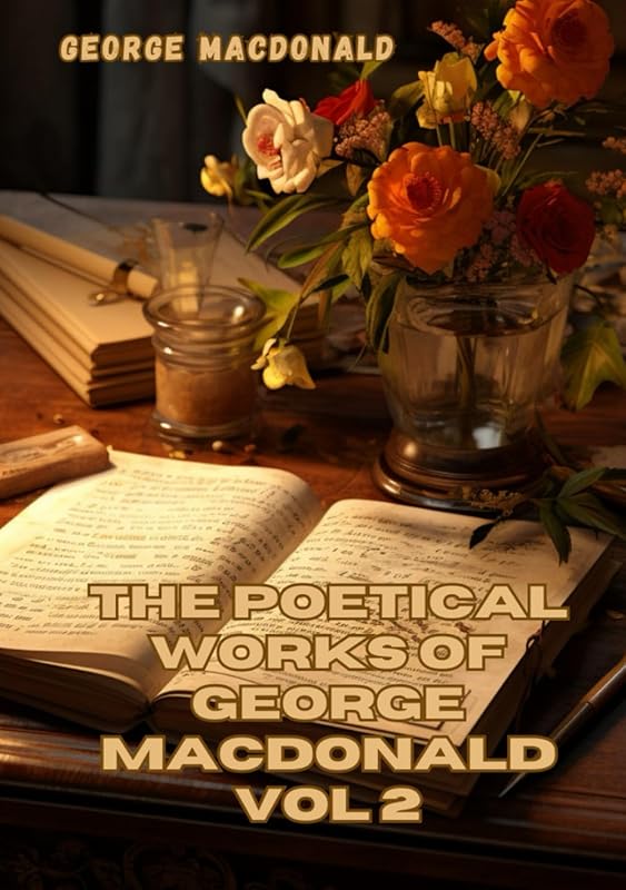 The Poetical Works of George MacDonald: Volume 2 by George Macdonald