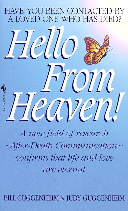 Hello from Heaven: A New Field of Research-After-Death Communication Confirms That Life and Love Are Eternal by Bill Guggenheim