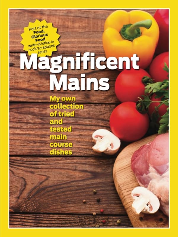 Magnificent Mains: My personal collection of favourite main course dishes. Part of the Food, Glorious Food write-in/stick-in cook/scrapbook series by Nick Andrews