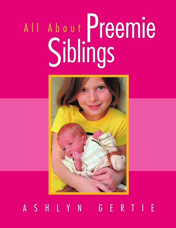 All About Preemie Siblings by Ashlyn Gertie