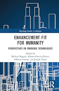 Enhancement Fit for Humanity: Perspectives on Emerging Technologies (Routledge Studies in Religion) by Michael Baggot