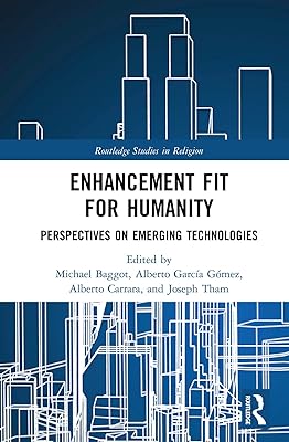 Enhancement Fit for Humanity: Perspectives on Emerging Technologies (Routledge Studies in Religion)