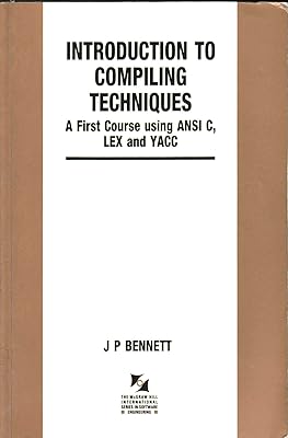 Introduction to Compiling Techniques: A First Course Using ANSI C, Lex, and Yacc (The McGraw-Hill International Series in Software Engineering)