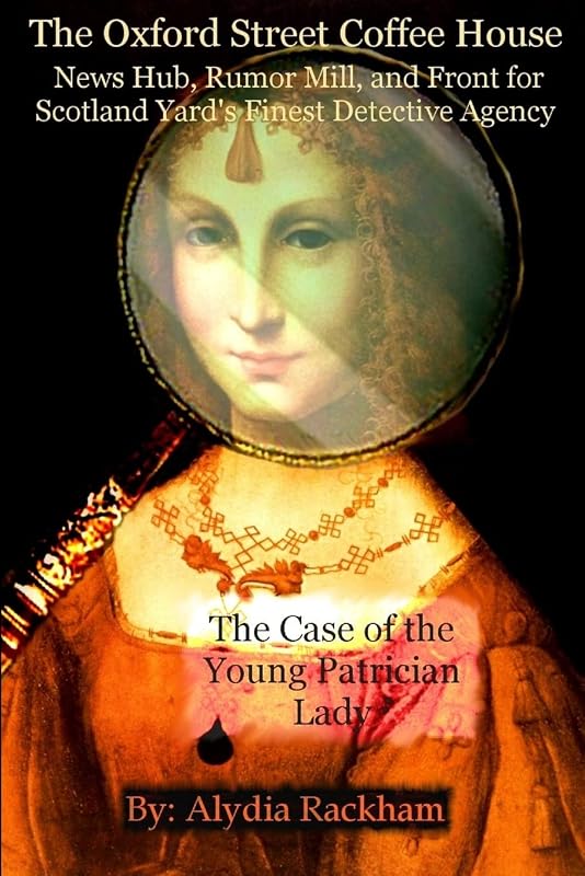 The Oxford Street Coffee House: The Case of the Young Patrician Lady by Alydia Rackham