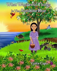 What Wonderful Things In The Sunshine Rise by Vjolca Capri